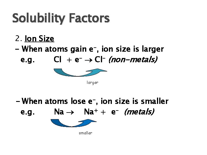Solubility Factors 2. Ion Size - When atoms gain e-, ion size is larger