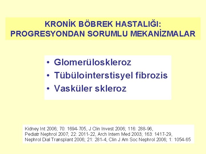 KRONİK BÖBREK HASTALIĞI: PROGRESYONDAN SORUMLU MEKANİZMALAR • Glomerüloskleroz • Tübülointerstisyel fibrozis • Vasküler skleroz