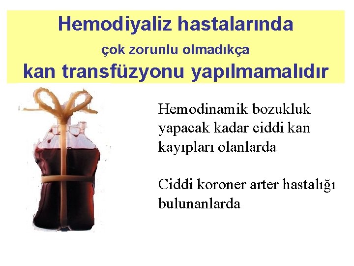 Hemodiyaliz hastalarında çok zorunlu olmadıkça kan transfüzyonu yapılmamalıdır Hemodinamik bozukluk yapacak kadar ciddi kan