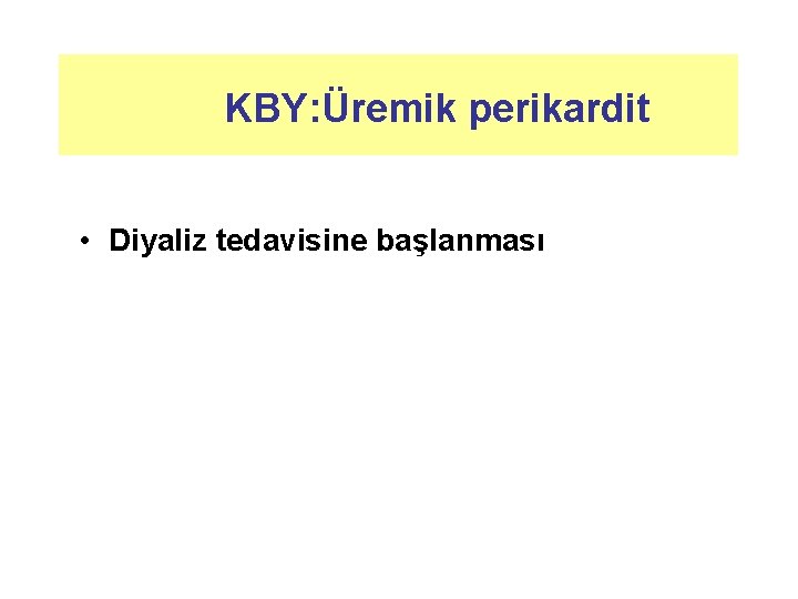 KBY: Üremik perikardit • Diyaliz tedavisine başlanması 