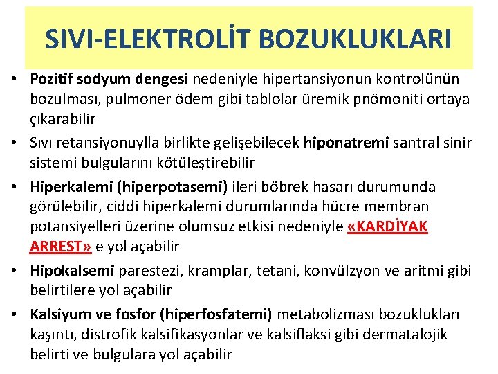 SIVI-ELEKTROLİT BOZUKLUKLARI • Pozitif sodyum dengesi nedeniyle hipertansiyonun kontrolünün bozulması, pulmoner ödem gibi tablolar