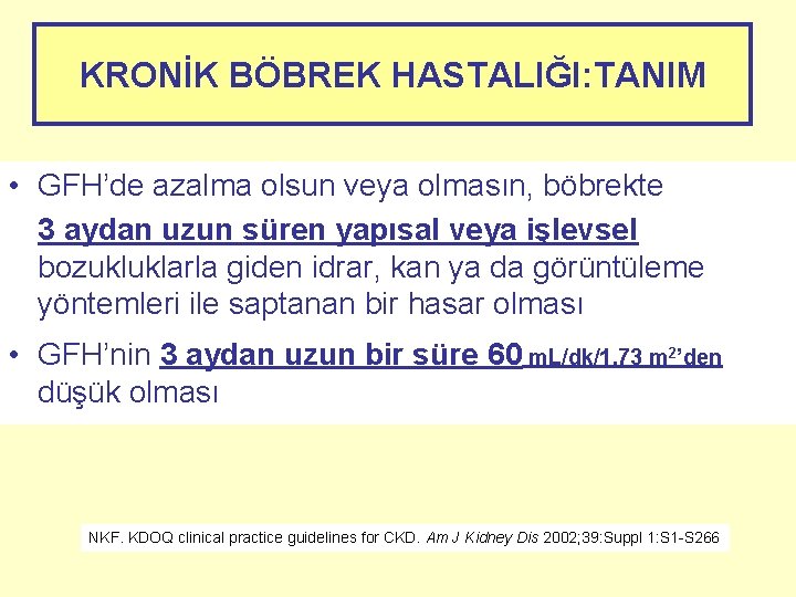 KRONİK BÖBREK HASTALIĞI: TANIM • GFH’de azalma olsun veya olmasın, böbrekte 3 aydan uzun