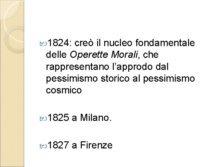  1824: creò il nucleo fondamentale delle Operette Morali, che rappresentano l’approdo dal pessimismo