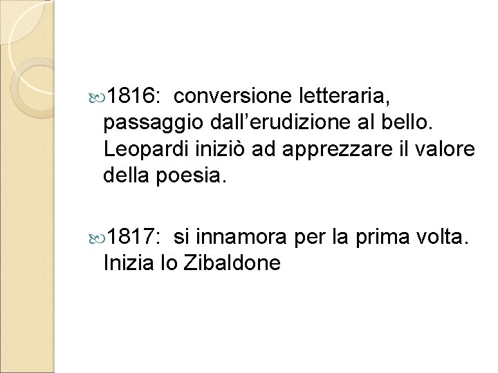  1816: conversione letteraria, passaggio dall’erudizione al bello. Leopardi iniziò ad apprezzare il valore