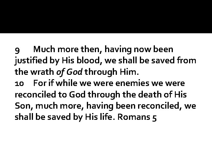 9 Much more then, having now been justified by His blood, we shall be
