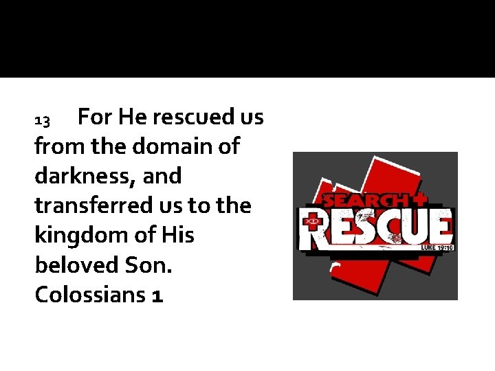 For He rescued us from the domain of darkness, and transferred us to the