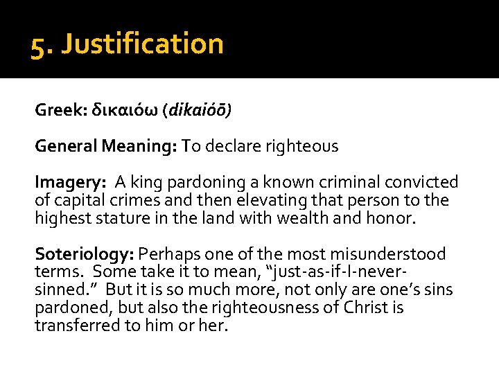 5. Justification Greek: δικαιόω (dikaióō) General Meaning: To declare righteous Imagery: A king pardoning