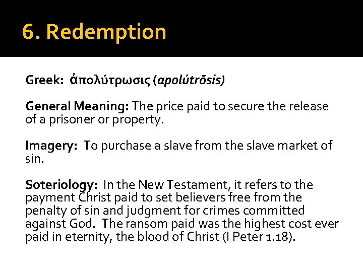 6. Redemption Greek: ἀπολύτρωσις (apolútrōsis) General Meaning: The price paid to secure the release