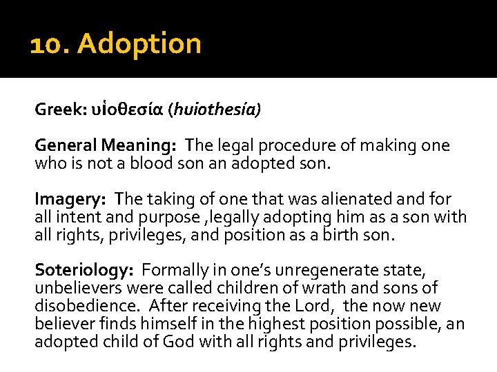 10. Adoption Greek: υἱοθεσία (huiothesía) General Meaning: The legal procedure of making one who