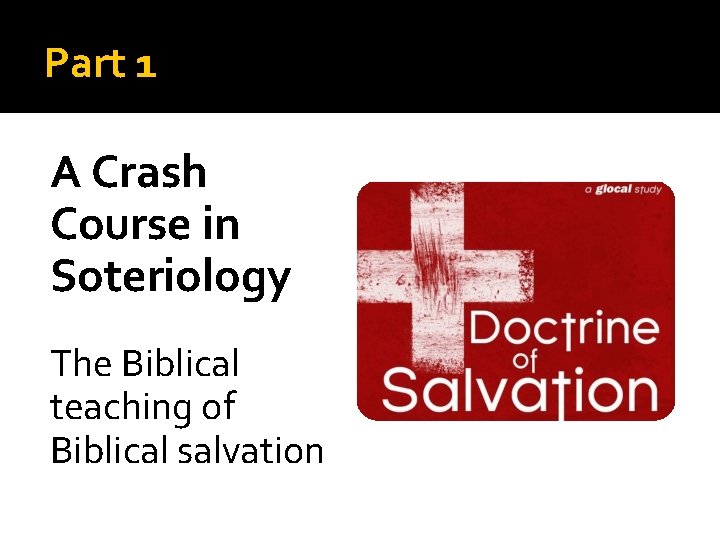 Part 1 A Crash Course in Soteriology The Biblical teaching of Biblical salvation 