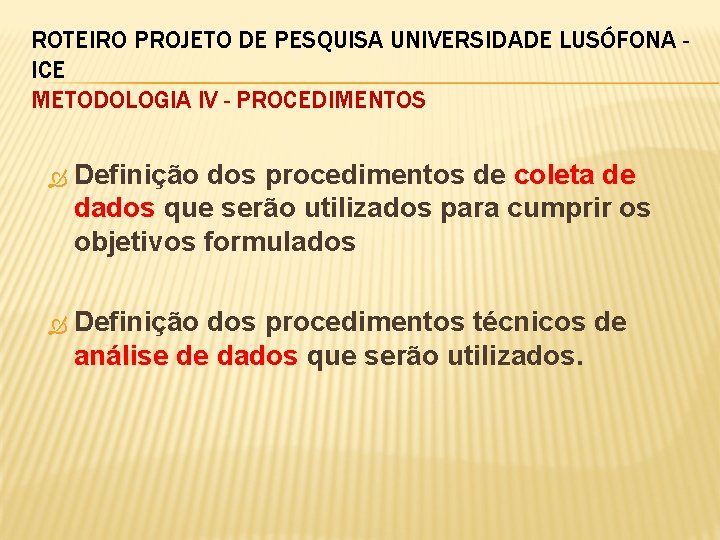 ROTEIRO PROJETO DE PESQUISA UNIVERSIDADE LUSÓFONA ICE METODOLOGIA IV - PROCEDIMENTOS Definição dos procedimentos