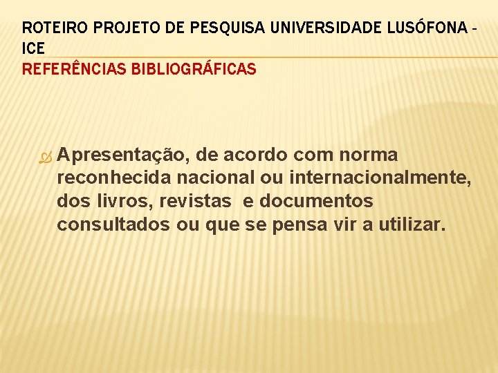 ROTEIRO PROJETO DE PESQUISA UNIVERSIDADE LUSÓFONA ICE REFERÊNCIAS BIBLIOGRÁFICAS Apresentação, de acordo com norma
