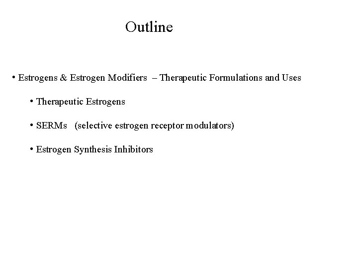 Outline • Estrogens & Estrogen Modifiers – Therapeutic Formulations and Uses • Therapeutic Estrogens
