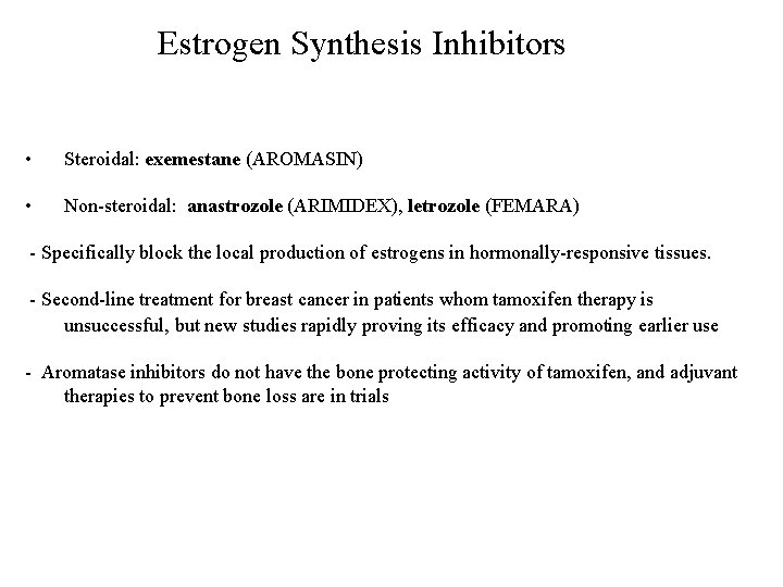 Estrogen Synthesis Inhibitors • Steroidal: exemestane (AROMASIN) • Non-steroidal: anastrozole (ARIMIDEX), letrozole (FEMARA) -