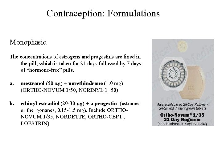 Contraception: Formulations Monophasic: The concentrations of estrogens and progestins are fixed in the pill,