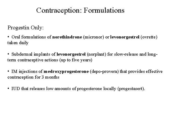Contraception: Formulations Progestin Only: • Oral formulations of norethindrone (micronor) or levonorgestrel (ovrette) taken