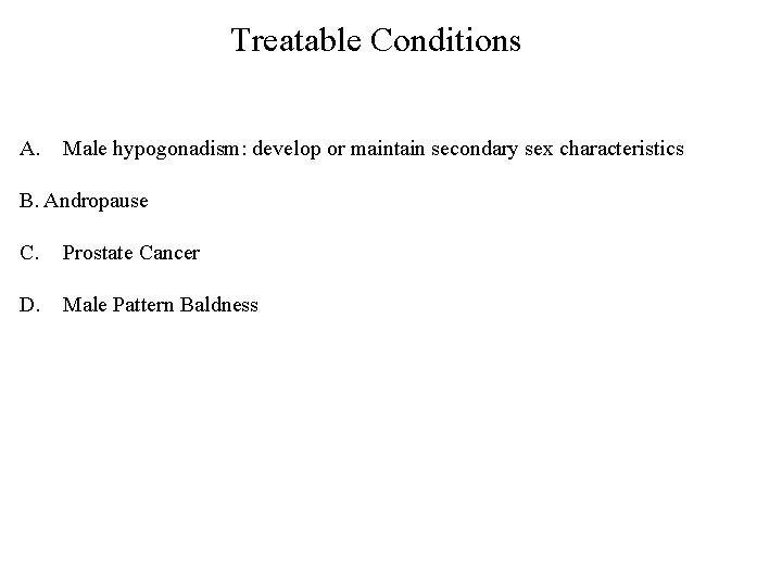 Treatable Conditions A. Male hypogonadism: develop or maintain secondary sex characteristics B. Andropause C.