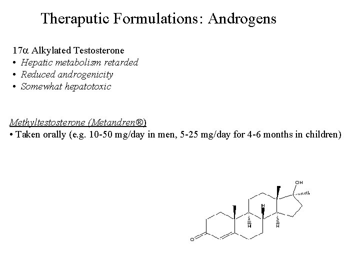 Theraputic Formulations: Androgens 17 Alkylated Testosterone • Hepatic metabolism retarded • Reduced androgenicity •