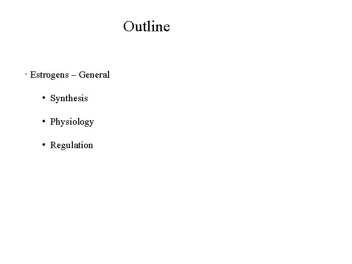 Outline • Estrogens – General • Synthesis • Physiology • Regulation 