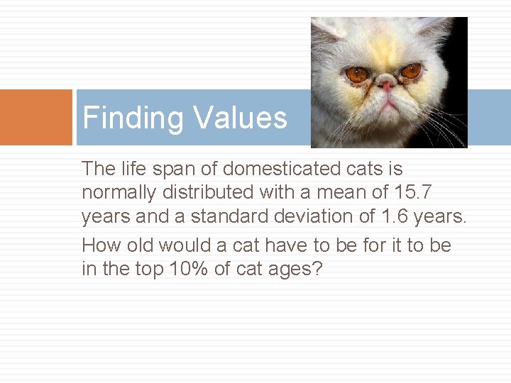Finding Values The life span of domesticated cats is normally distributed with a mean