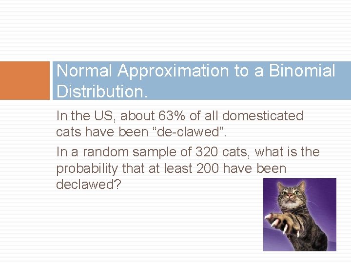 Normal Approximation to a Binomial Distribution. In the US, about 63% of all domesticated