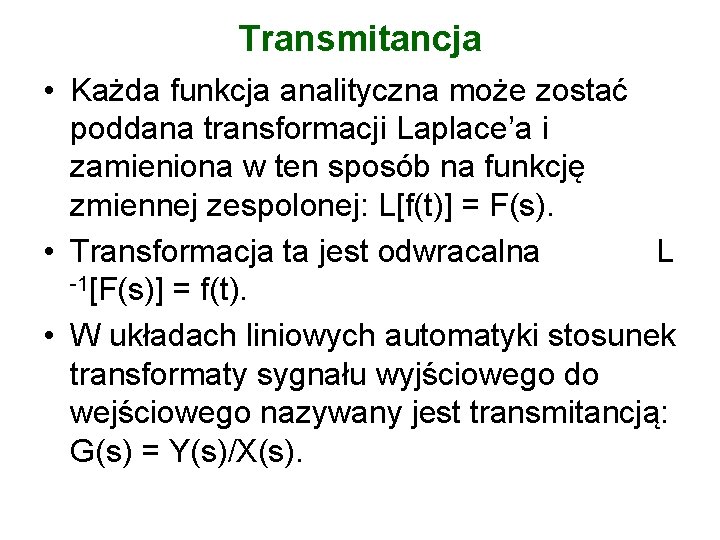 Transmitancja • Każda funkcja analityczna może zostać poddana transformacji Laplace’a i zamieniona w ten