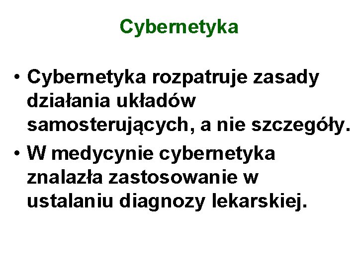 Cybernetyka • Cybernetyka rozpatruje zasady działania układów samosterujących, a nie szczegóły. • W medycynie