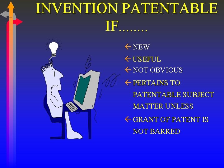 INVENTION PATENTABLE IF. . . . ß NEW ß USEFUL ß NOT OBVIOUS ß