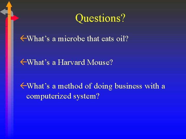 Questions? ßWhat’s a microbe that eats oil? ßWhat’s a Harvard Mouse? ßWhat’s a method