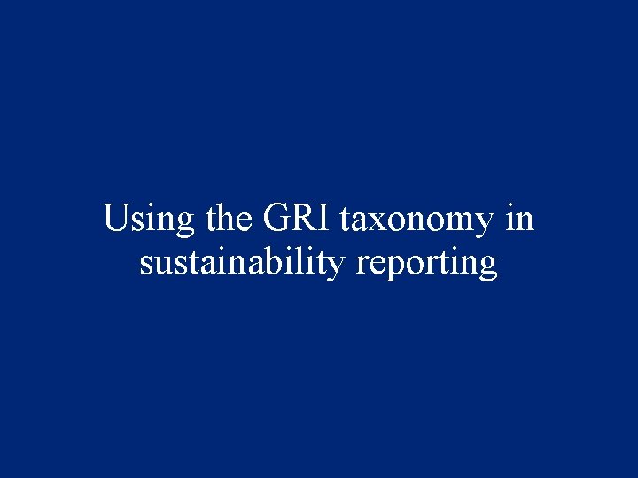 Using the GRI taxonomy in sustainability reporting 