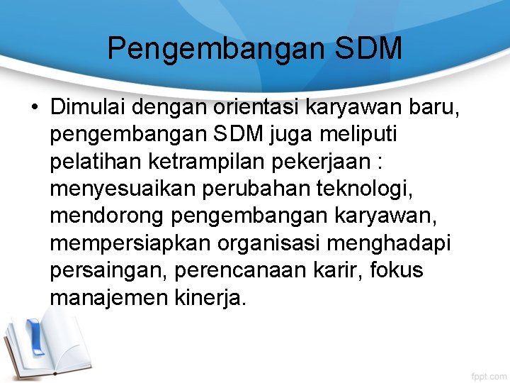 Pengembangan SDM • Dimulai dengan orientasi karyawan baru, pengembangan SDM juga meliputi pelatihan ketrampilan