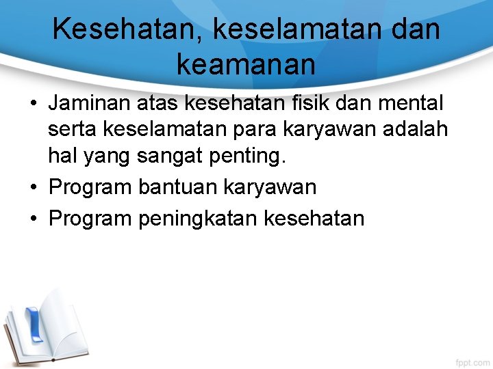 Kesehatan, keselamatan dan keamanan • Jaminan atas kesehatan fisik dan mental serta keselamatan para