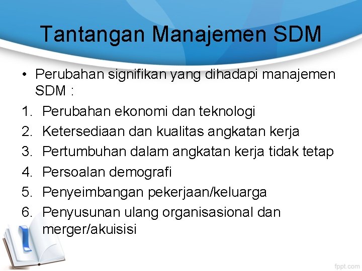 Tantangan Manajemen SDM • Perubahan signifikan yang dihadapi manajemen SDM : 1. Perubahan ekonomi