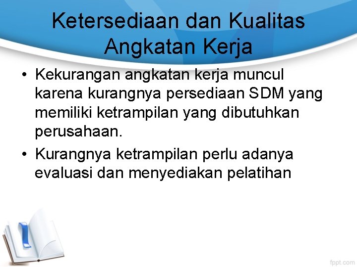 Ketersediaan dan Kualitas Angkatan Kerja • Kekurangan angkatan kerja muncul karena kurangnya persediaan SDM