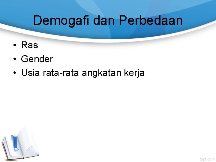 Demogafi dan Perbedaan • Ras • Gender • Usia rata-rata angkatan kerja Demogafi dan Perbedaan • Ras • Gender • Usia rata-rata angkatan kerja