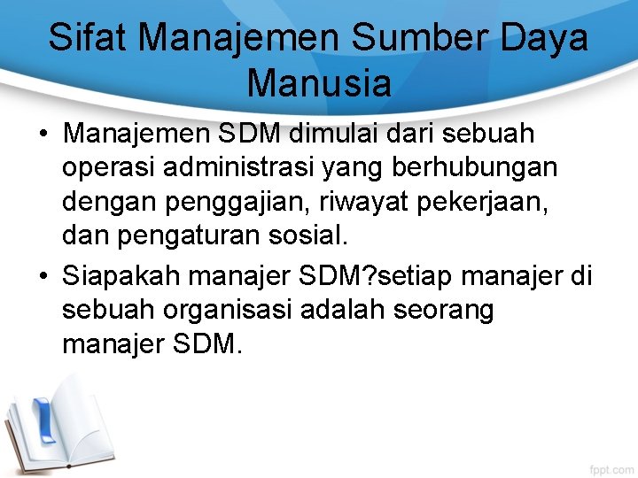 Sifat Manajemen Sumber Daya Manusia • Manajemen SDM dimulai dari sebuah operasi administrasi yang