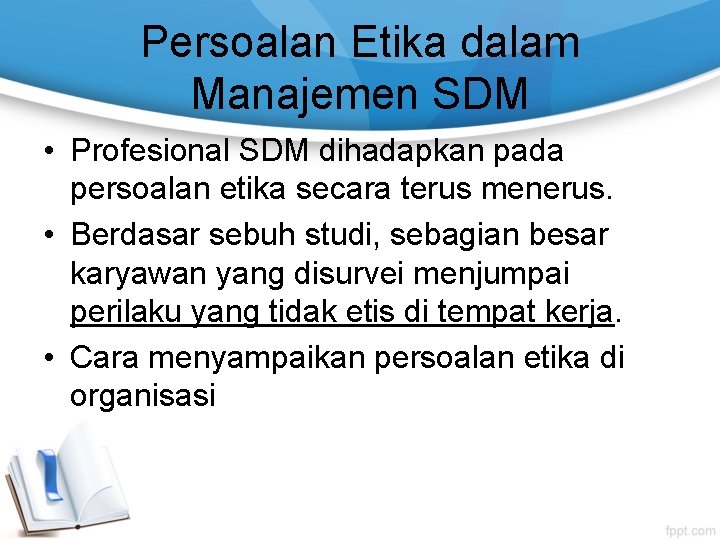 Persoalan Etika dalam Manajemen SDM • Profesional SDM dihadapkan pada persoalan etika secara terus
