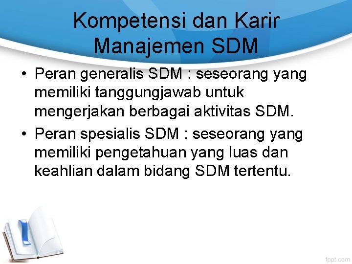 Kompetensi dan Karir Manajemen SDM • Peran generalis SDM : seseorang yang memiliki tanggungjawab Kompetensi dan Karir Manajemen SDM • Peran generalis SDM : seseorang yang memiliki tanggungjawab