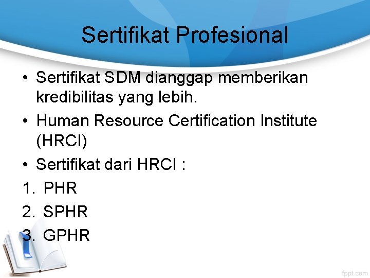 Sertifikat Profesional • Sertifikat SDM dianggap memberikan kredibilitas yang lebih. • Human Resource Certification