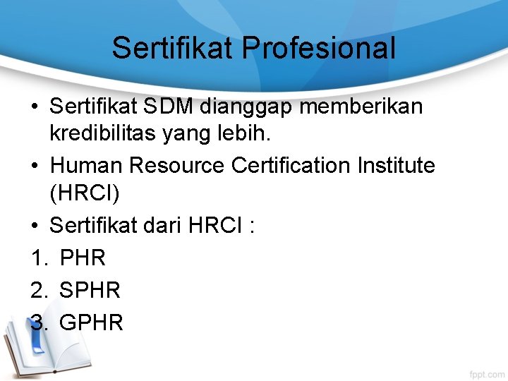 Sertifikat Profesional • Sertifikat SDM dianggap memberikan kredibilitas yang lebih. • Human Resource Certification Sertifikat Profesional • Sertifikat SDM dianggap memberikan kredibilitas yang lebih. • Human Resource Certification