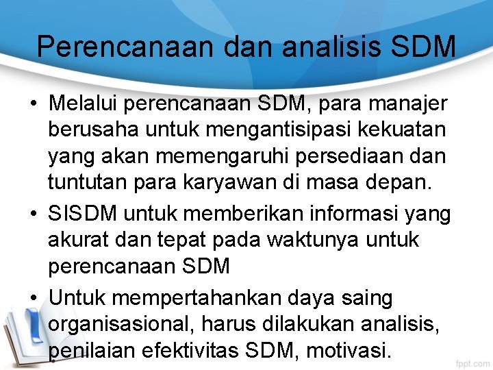 Perencanaan dan analisis SDM • Melalui perencanaan SDM, para manajer berusaha untuk mengantisipasi kekuatan