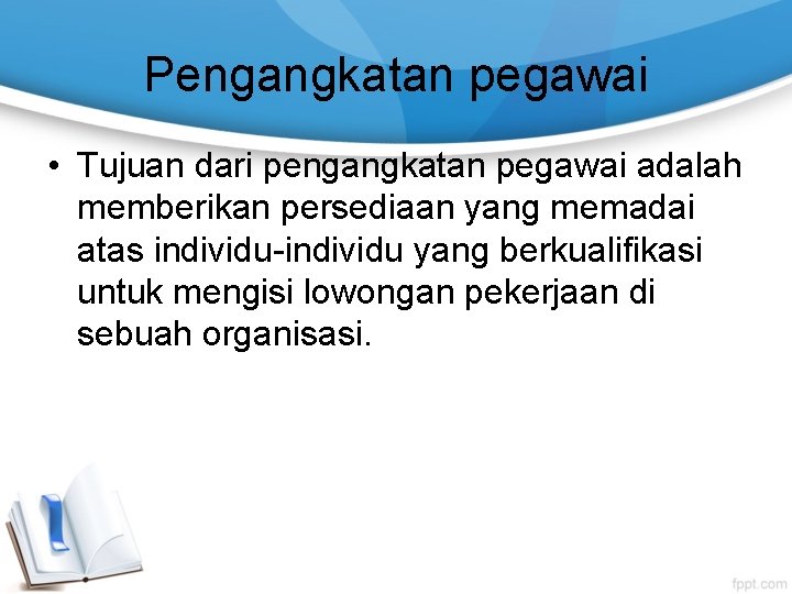 Pengangkatan pegawai • Tujuan dari pengangkatan pegawai adalah memberikan persediaan yang memadai atas individu-individu Pengangkatan pegawai • Tujuan dari pengangkatan pegawai adalah memberikan persediaan yang memadai atas individu-individu