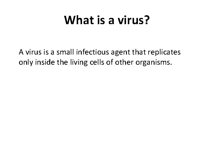 What is a virus? A virus is a small infectious agent that replicates only
