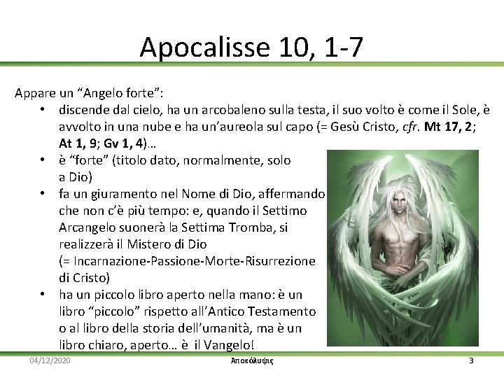 Apocalisse 10, 1 -7 Appare un “Angelo forte”: • discende dal cielo, ha un