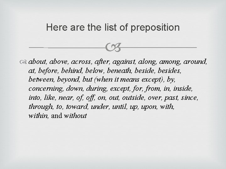 Here are the list of preposition about, above, across, after, against, along, among, around,