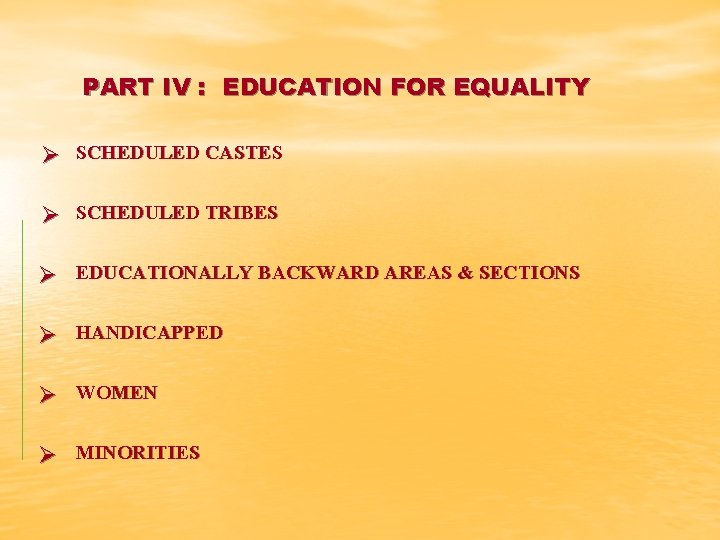 PART IV : EDUCATION FOR EQUALITY Ø SCHEDULED CASTES Ø SCHEDULED TRIBES Ø EDUCATIONALLY
