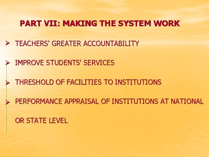  PART VII: MAKING THE SYSTEM WORK Ø TEACHERS' GREATER ACCOUNTABILITY Ø IMPROVE STUDENTS'