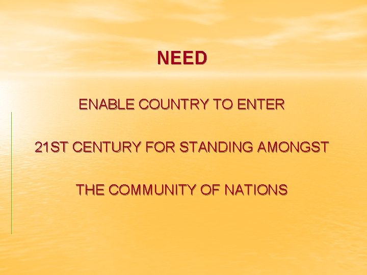 NEED ENABLE COUNTRY TO ENTER 21 ST CENTURY FOR STANDING AMONGST THE COMMUNITY OF