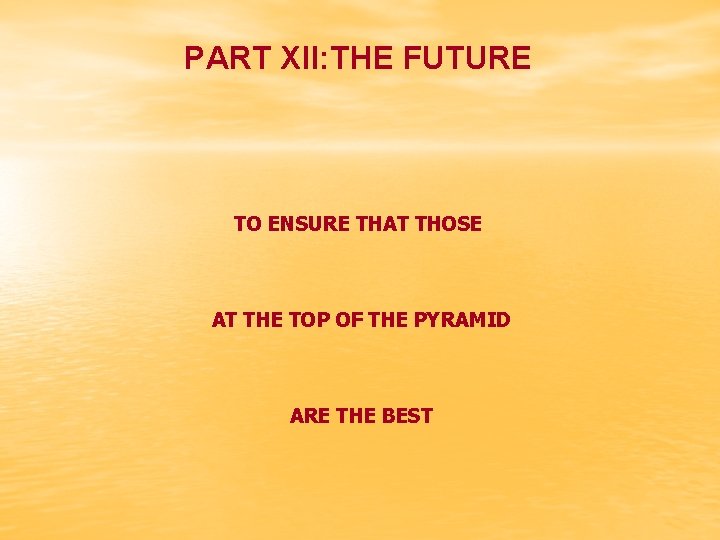 PART XII: THE FUTURE TO ENSURE THAT THOSE AT THE TOP OF THE PYRAMID