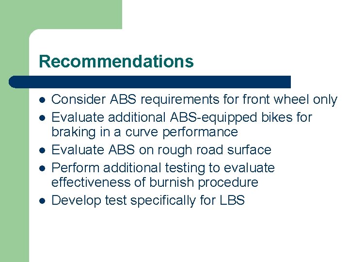 Recommendations l l l Consider ABS requirements for front wheel only Evaluate additional ABS-equipped